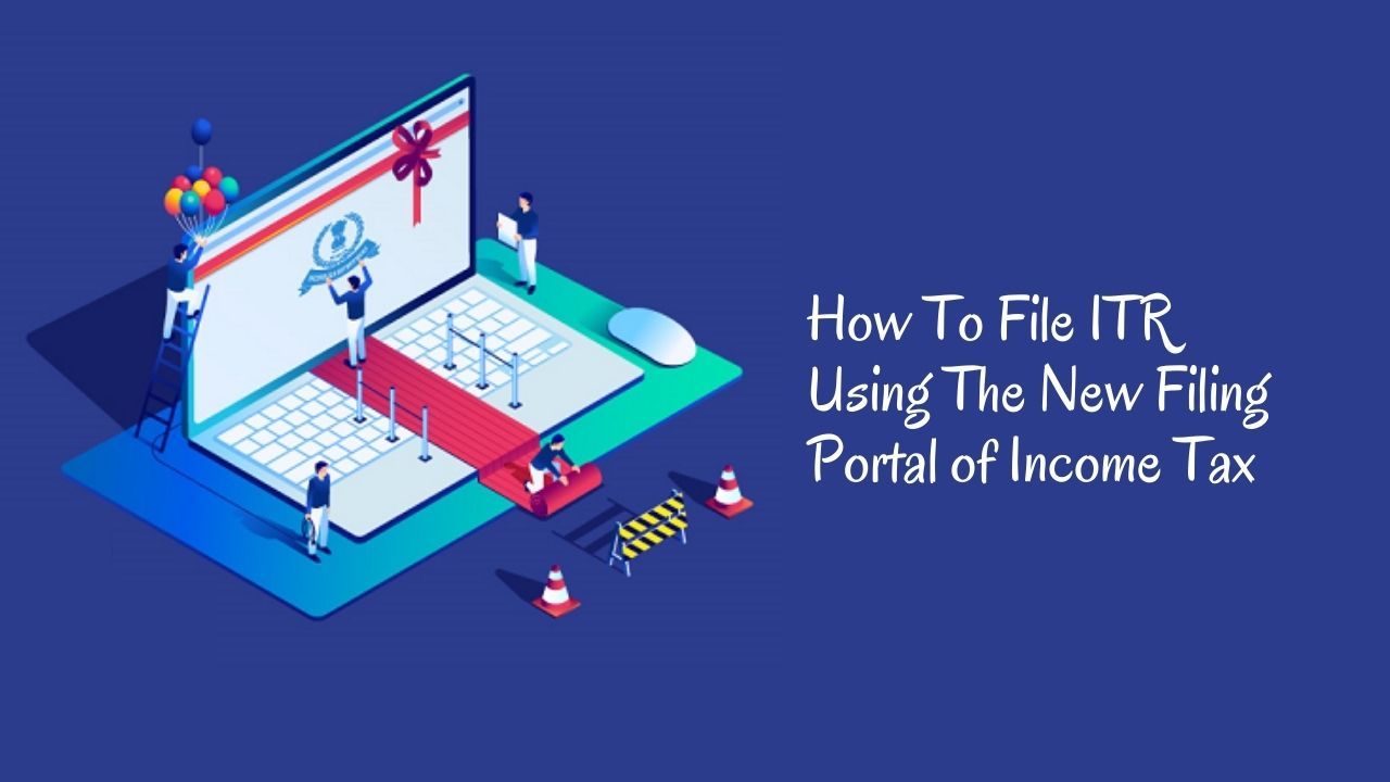 How To File ITR Using The New Filing Portal of Income Tax