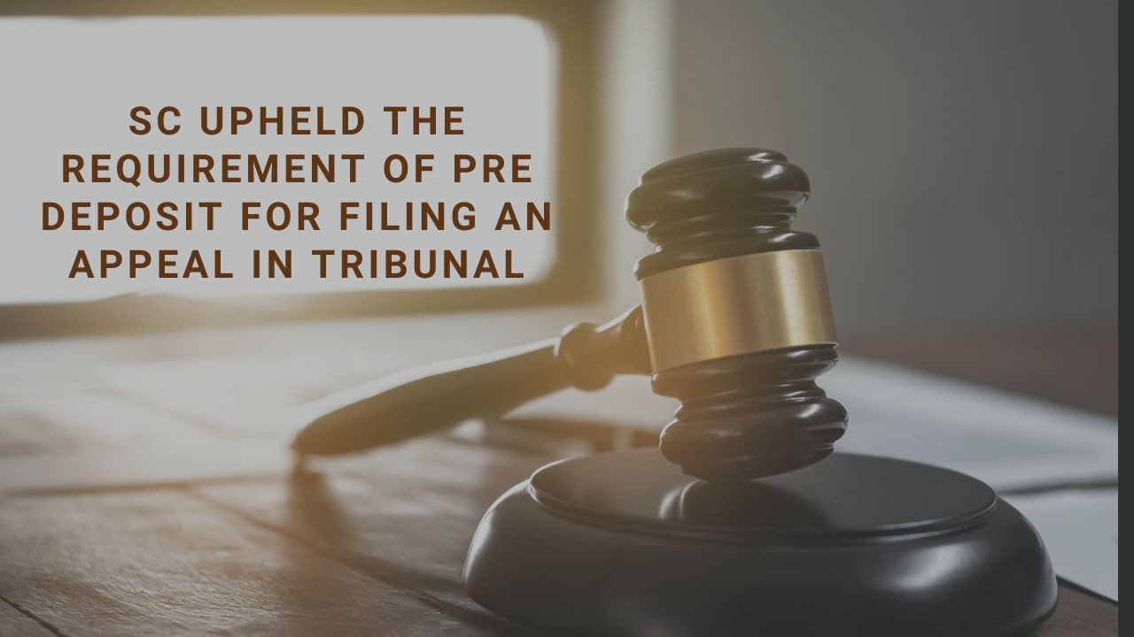 SC upheld the requirement of Pre deposit for filing an appeal in Tribunal(Pdf Attach)